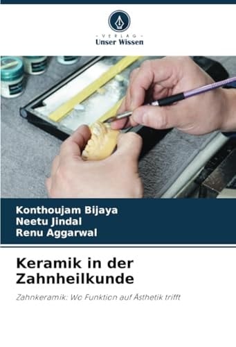 Keramik in der Zahnheilkunde: Zahnkeramik: Wo Funktion auf Ästhetik trifft (German Edition)
