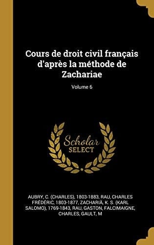 Cours de Droit Civil Français d'après la Méthode de Zachariae; Volume 6