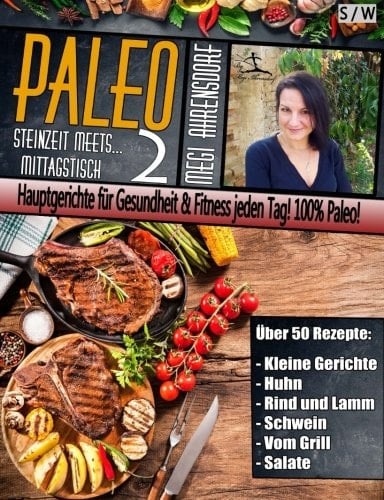 PALEO 2 - Steinzeit Meets Mittagstisch [ Schwarz-Weiss ] Hauptgerichte Für Gesundheit and Fitness Jeden Tag! 100% Paleo!