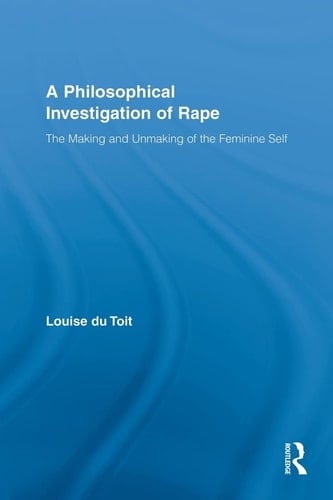 A Philosophical Investigation of Rape The Making and Unmaking of the Feminine Self
