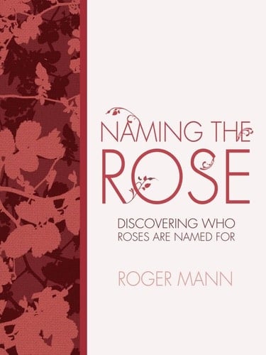 Naming the Rose Discovering Who Roses Are Named For