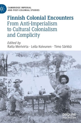 Finnish Colonial Encounters From Anti-Imperialism to Cultural Colonialism and Complicity