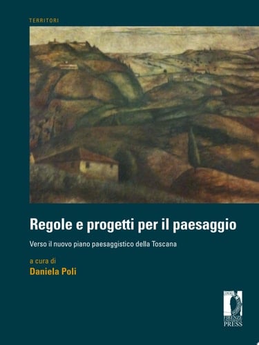 Regole e progetti per il paesaggio verso il nuovo piano paesaggistico della Toscana