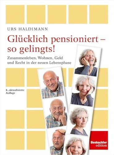 Glücklich pensioniert - so gelingts! Zusammenleben, Wohnen, Geld und Recht in der neuen Lebensphase