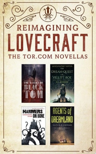 Reimagining Lovecraft: Four Tor.com Novellas (The Ballad of Black Tom, The Dream-Quest of Vellit Boe, Hammers on Bone, Agents of Dreamland)