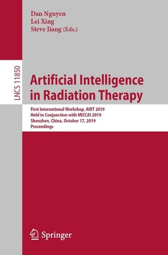 Artificial Intelligence in Radiation Therapy First International Workshop, AIRT 2019, Held in Conjunction with MICCAI 2019, Shenzhen, China, October 17, 2019, Proceedings