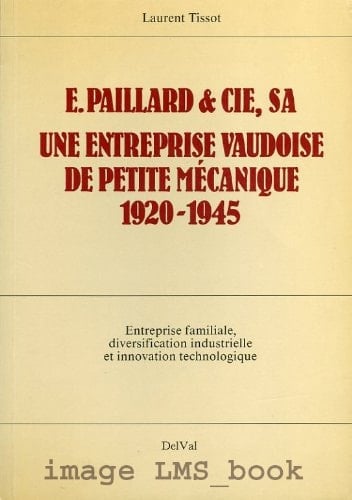 E. Paillard et Cie, SA une entreprise vaudoise de petite mécanique 1920 - 1945 ; entreprise familiale, diversifacation industrielle et innovation technologique