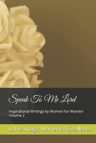 Speak To Me Lord: Inspirational Writings by Women for Women Volume 2