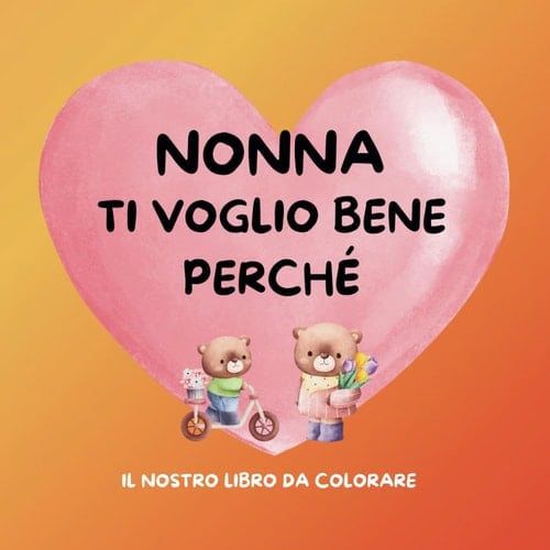 Nonna ti voglio bene perché: Il nostro libro da colorare (Italian Edition)