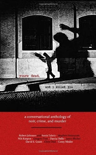 youre dead and i killed you: a conversational anthology of crime, noir, and murder