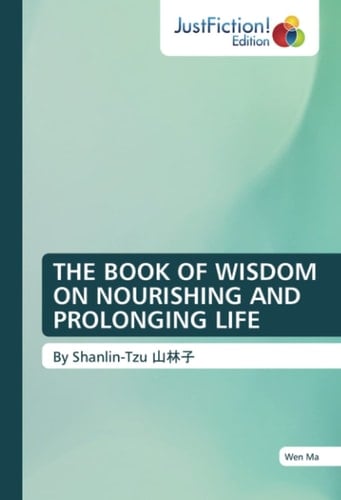 THE BOOK OF WISDOM ON NOURISHING AND PROLONGING LIFE: By Shanlin-Tzu 