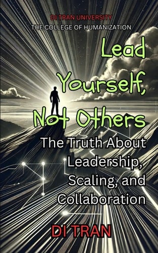 Lead Yourself, Not Others The Truth About Leadership, Scaling, and Collaboration