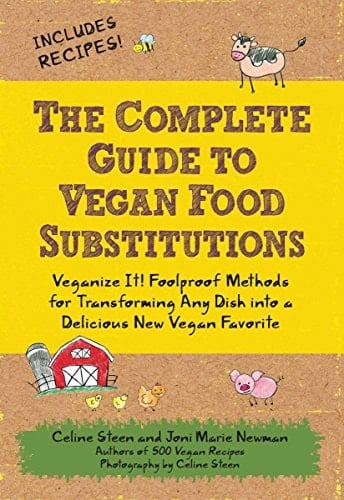 The Complete Guide to Vegan Food Substitutions Veganize It! Foolproof Methods for Transforming Any Dish into a Delicious New Vegan Favorite