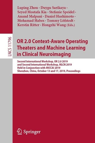 OR 2.0 Context-Aware Operating Theaters and Machine Learning in Clinical Neuroimaging Second International Workshop, OR 2.0 2019, and Second International Workshop, MLCN 2019, Held in Conjunction with MICCAI 2019, Shenzhen, China, October 13 and 17, 2019, Proceedings