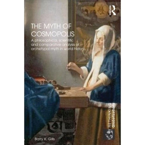 The Myth of Cosmopolis A Philosophical, Scientific and Comparative Analysis of Archetypal Myth in World History