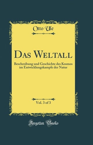 Das Weltall, Vol. 3 of 3 Beschreibung Und Geschichte Des Kosmos Im Entwicklungskampfe Der Natur (Classic Reprint)