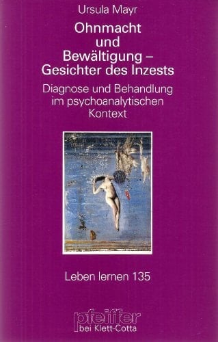 Ohnmacht und Bewältigung Gesichter des Inzests ; Diagnose und Behandlung im psychoanalytischen Kontext