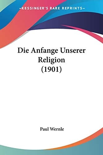 Die Anfange Unserer Religion (1901) (German Edition)