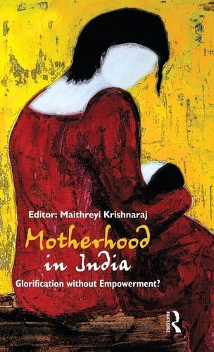 Motherhood in India Glorification Without Empowerment?