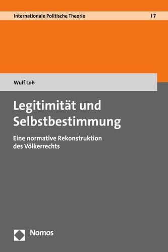 Legitimität und Selbstbestimmung Eine normative Rekonstruktion des Völkerrechts