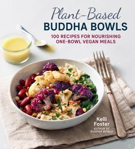 Plant-Based Buddha Bowls 100 Recipes for Nourishing One-Bowl Vegan Meals