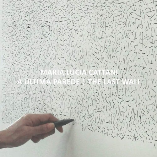 MARIA LUCIA CATTANI - ÚLTIMA PAREDE | THE LAST WALL