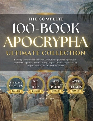 THE COMPLETE 100-BOOK APOCRYPHA: Ultimate Collection with Deuterocanon, Ethiopian Canon, Pseudepigrapha, Apocalypses, Testaments, Apostolic Fathers, ... Gospels, Epistles, Acts and Other Apocryphas