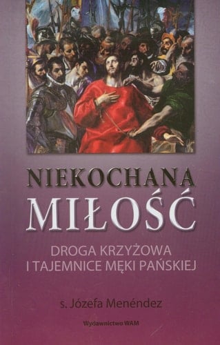 Niekochana Miłość Droga Krzyżowa i tajemnice Męki Pańskiej