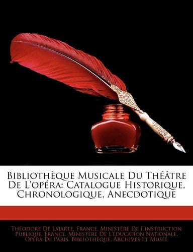 Bibliothèque Musicale Du Théâtre De L'opéra: Catalogue Historique, Chronologique, Anecdotique (French Edition)