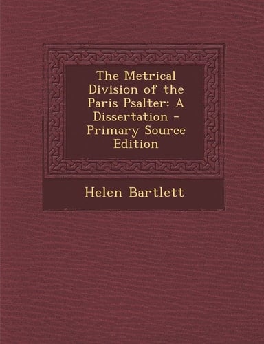 The Metrical Division of the Paris Psalter A Dissertation - Primary Source Edition