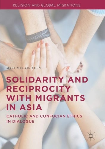 Solidarity and Reciprocity with Migrants in Asia Catholic and Confucian Ethics in Dialogue