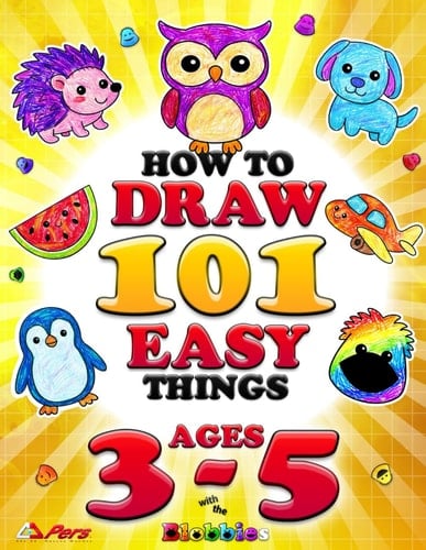 How to Draw 101 Easy Things for Kids Ages 3–5: Step-by-Step Drawing for Toddlers and Preschoolers: Cute Animals, Magical Creatures, Cool Vehicles, ... and More with the Blobbies (Blobbieworld)