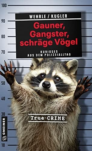 Gauner, Gangster, schräge Vögel Kurioses aus dem Polizeialltag
