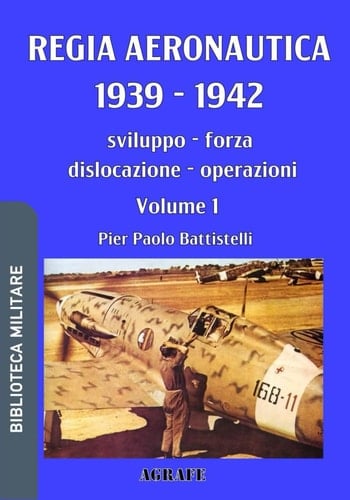 Regia Aeronautica 1939 - 1942 - volume 1 Sviluppo, forza, dislocazione, operazioni