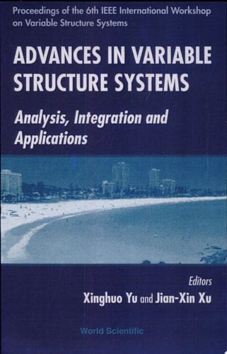 Advances in Variable Structure Systems Analysis, Integration and Applications : Proceedings of the 6th IEEE International Workshop on Variable Structure Systems : Gold Coast, Queensland, Australia, 7-9 December 2000