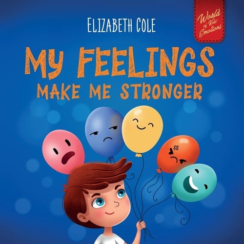 My Feelings Make Me Stronger Social Emotional Book for Kids About Feelings that Teaches How to Identify and Express Big Emotions (Anger, Anxiety, Fear, Happiness, Sadness) of Children Ages 3 to 8