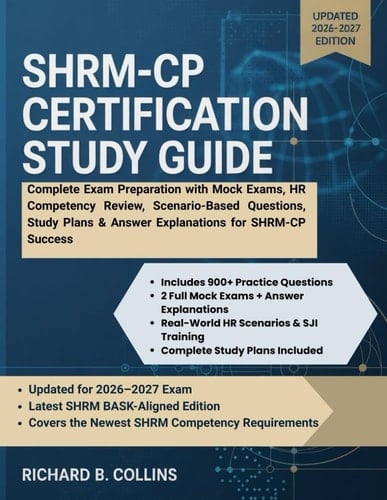 SHRM-CP Certification Study Guide: Complete Exam Preparation with Mock Exams, HR Competency Review, Scenario-Based Questions, Study Plans & Answer Explanations for SHRM-CP Success
