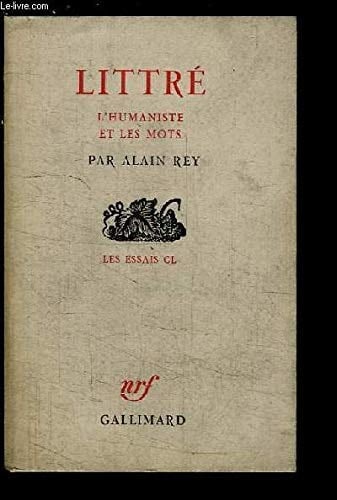 Littré, l'humaniste et les mots: L'HUMANISTE ET LES MOTS (LES ESSAIS)