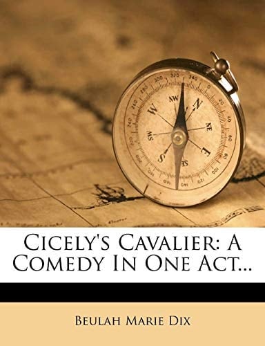 Cicely's Cavalier: A Comedy In One Act...