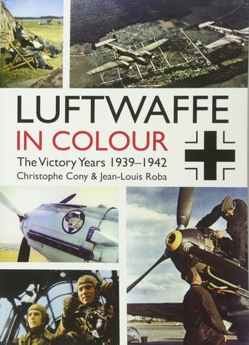 Luftwaffe in Colour: the Victory Years 1939-1942