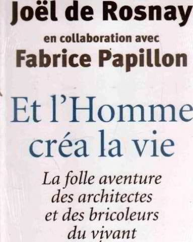Et l'homme créa la vie la folle aventure des architectes et des bricoleurs du vivant