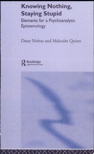 Knowing Nothing, Staying Stupid Elements for a Psychoanalytic Epistemology