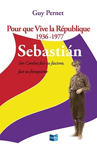 Pour que vive la République, 1936-1977 Sebastián, son combat face au fascisme, face au franquisme