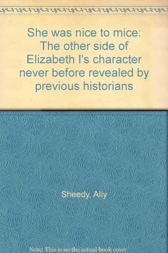 She was Nice to Mice The Other Side of Elizabeth I's Character Never Before Revealed by Previous Historians