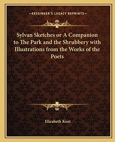 Sylvan Sketches or A Companion to The Park and the Shrubbery with Illustrations from the Works of the Poets