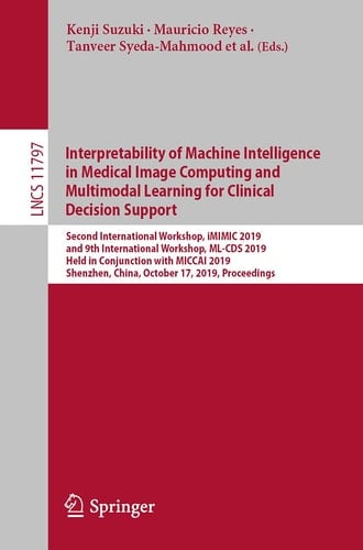 Interpretability of Machine Intelligence in Medical Image Computing and Multimodal Learning for Clinical Decision Support Second International Workshop, iMIMIC 2019, and 9th International Workshop, ML-CDS 2019, Held in Conjunction with MICCAI 2019, Shenzhen, China, October 17, 2019, Proceedings