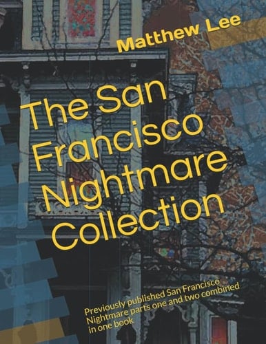 The San Francisco Nightmare Collection Previously Published San Francisco Nightmare Parts One and Two Combined in One Book