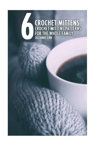 Crochet Mittens 6 Crochet Mittens Patterns For The Whole Family: (Crochet Hook A, Crochet Accessories, Crochet Patterns, Crochet Books, Easy Crochet, Crocheting For Dummies, Crochet Patterns)