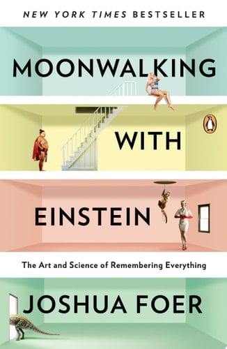 Moonwalking with Einstein The Art and Science of Remembering Everything