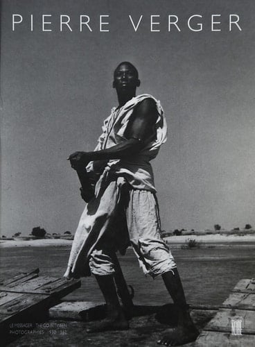 Pierre Verger: Le messager = the go-between : photographies 1932-1962 (French Edition)